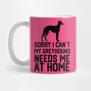 funny sorry i can't my greyhound needs me at home Mug